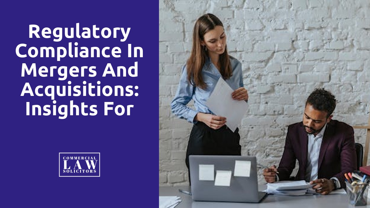 Regulatory Compliance in Mergers and Acquisitions: Insights for Commercial Solicitors